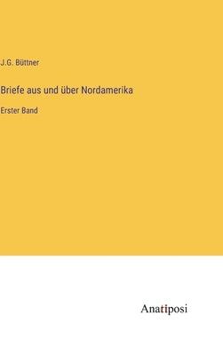 Briefe aus und über Nordamerika: Erster Band by Büttner, J. G.