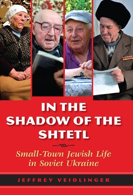 In the Shadow of the Shtetl: Small-Town Jewish Life in Soviet Ukraine by Veidlinger, Jeffrey