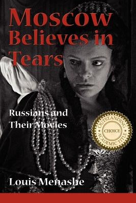 Moscow Believes in Tears: Russians and Their Movies by Menashe, Louis