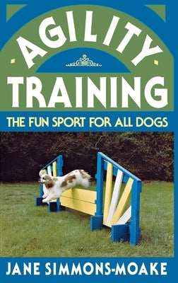 Agility Training: The Fun Sport for All Dogs by Simmons-Moake, Jane