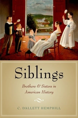 Siblings: Brothers and Sisters in American History by Hemphill, C. Dallett