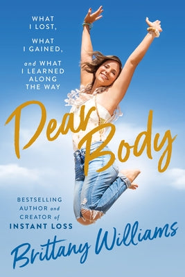 Dear Body: What I Lost, What I Gained, and What I Learned Along the Way by Williams, Brittany