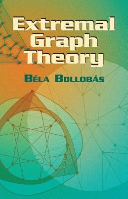 Extremal Graph Theory by Bollobas, Bela