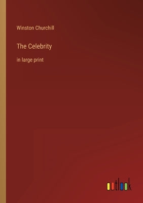 The Celebrity: in large print by Churchill, Winston