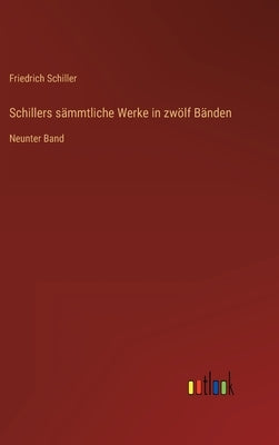 Schillers sämmtliche Werke in zwölf Bänden: Neunter Band by Schiller, Friedrich
