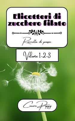 Elicotteri di zucchero filato volume 1-2-3: raccolta di poesie by Poppy, Cenere