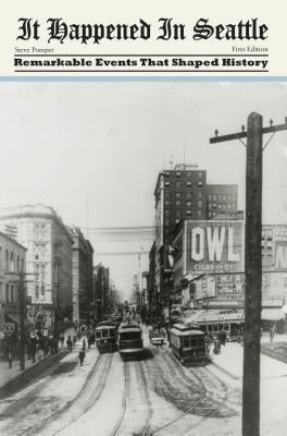 It Happened in Seattle: Remarkable Events That Shaped History by Pomper, Steve