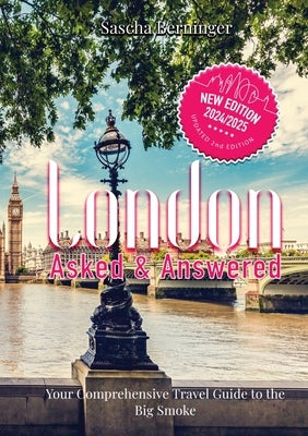 London Asked and Answered: Your Comprehensive Travel Guide to the Big Smoke. by Berninger, Sascha