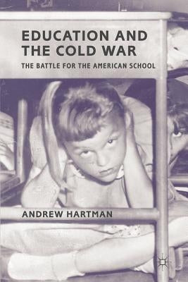 Education and the Cold War: The Battle for the American School by Hartman, A.