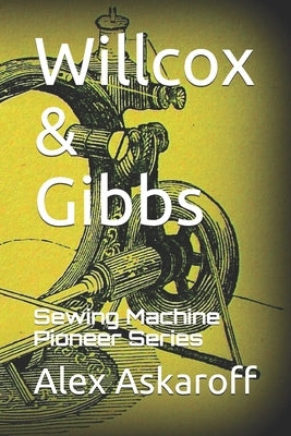 Willcox & Gibbs: Sewing Machine Pioneer Series by Askaroff, Alex