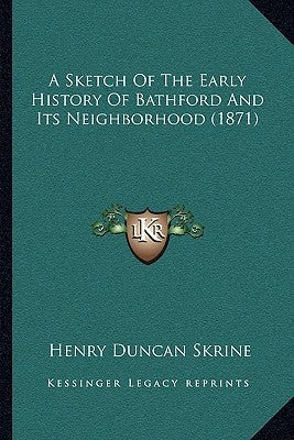 A Sketch Of The Early History Of Bathford And Its Neighborhood (1871) by Skrine, Henry Duncan