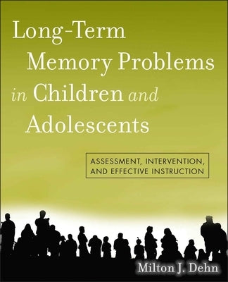 Long-Term Memory Problems in Children and Adolescents: Assessment, Intervention, and Effective Instruction by Dehn, Milton J.