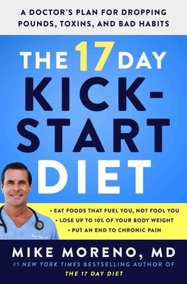 The 17 Day Kickstart Diet: A Doctor's Plan for Dropping Pounds, Toxins, and Bad Habits by Moreno, Mike