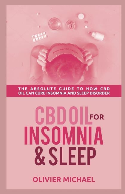 CBD Oil for Insomia and Sleep: The Absolute Guide to How CBD Oil Can Cure Insomnia and Sleep Disorder by Michael, Olivier