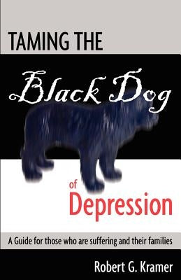 Taming the Black Dog of Depression: A guide for those who are suffering and their families by Taverner, Karen