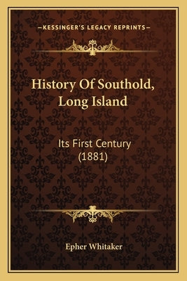 History Of Southold, Long Island: Its First Century (1881) by Whitaker, Epher