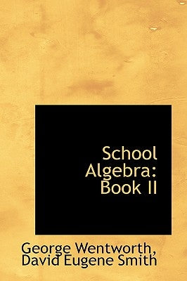 School Algebra: Book II by Wentworth, David Eugene Smith George