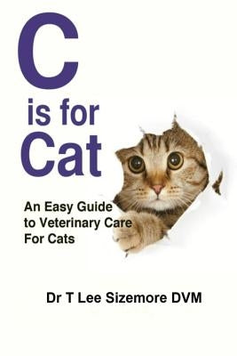 C is for Cat: An Easy Guide to Veterinary Care for Cats by Sizemore, Terrie