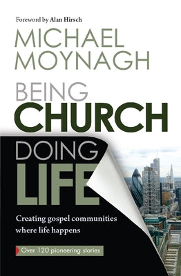 Being Church, Doing Life: Creating Gospel Communities Where Life Happens by Moynagh, Michael