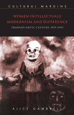 Women Intellectuals, Modernism, and Difference: Transatlantic Culture, 1919-1945 by Gambrell, Alice