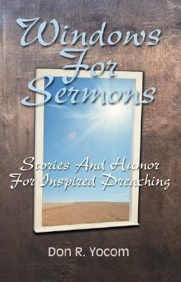 Windows For Sermons: Stories And Humor For Inspired Preaching by Yocom, Don R.