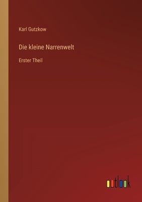 Die kleine Narrenwelt: Erster Theil by Gutzkow, Karl