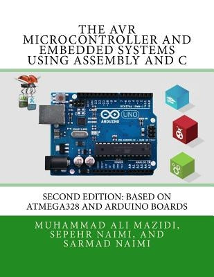 The AVR Microcontroller and Embedded Systems Using Assembly and C: Using Arduino Uno and Atmel Studio by Naimi, Sarmad