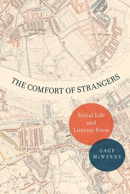 The Comfort of Strangers: Social Life and Literary Form by McWeeny, Gage