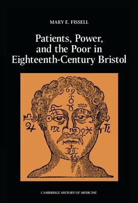 Patients, Power and the Poor in Eighteenth-Century Bristol by Fissell, Mary E.