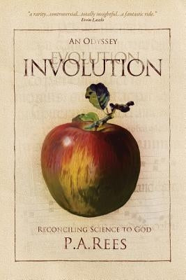 Involution-An Odyssey Reconciling Science to God by Rees, Philippa Anne