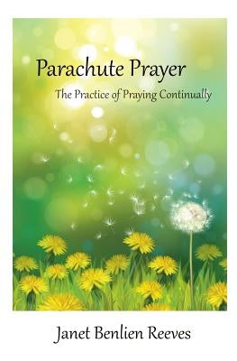 Parachute Prayer: The Practice of Praying Continually by Reeves, Janet Benlien