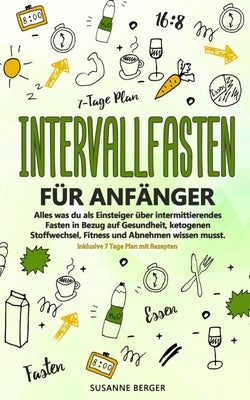 Intervallfasten für Anfänger - Alles was du über intermittierendes Fasten in Bezug auf Gesundheit, ketogenen Stoffwechsel, Fitness und Abnehmen wissen by Berger, Susanne
