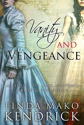 Vanity and Vengeance: A Sequel Inspired by Pride and Prejudice by Jane Austen by Kendrick, Linda Mako