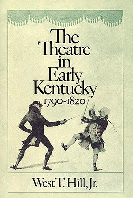 The Theatre in Early Kentucky: 1790-1820 by Hill, West T.