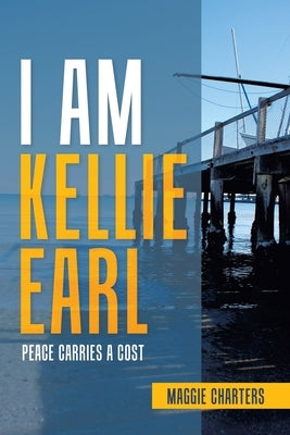 I Am Kellie Earl: Peace Carries a Cost by Charters, Maggie