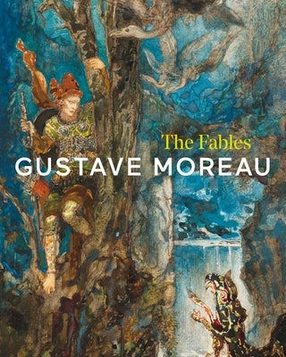 Gustave Moreau: The Fables by Carey, Juliet