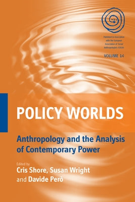 Policy Worlds: Anthropology and the Analysis of Contemporary Power by Shore, Cris