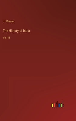 The History of India: Vol. III by Wheeler, J.