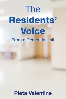 The Residents' Voice: From a Dementia Unit by Valentine, Pieta