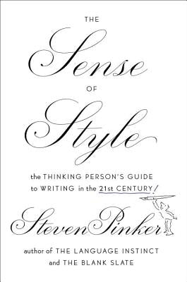 The Sense of Style: The Thinking Person's Guide to Writing in the 21st Century by Pinker, Steven