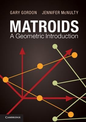 Matroids: A Geometric Introduction by Gordon, Gary