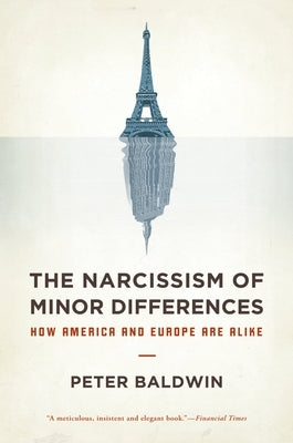 The Narcissism of Minor Differences: How America and Europe Are Alike by Baldwin, Peter