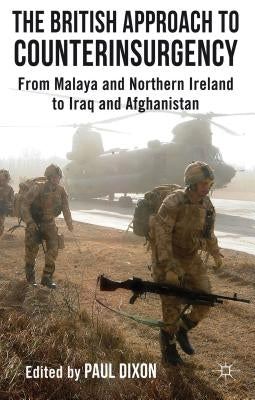 The British Approach to Counterinsurgency: From Malaya and Northern Ireland to Iraq and Afghanistan by Dixon, P.