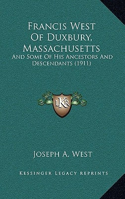 Francis West of Duxbury, Massachusetts: And Some of His Ancestors and Descendants (1911) by West, Joseph A.