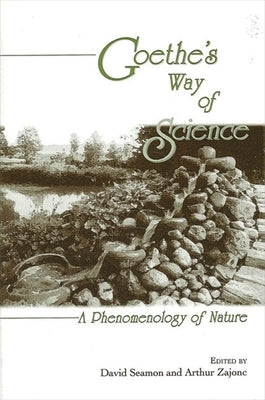 Goethe's Way of Science: A Phenomenology of Nature by Seamon, David