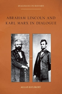 Abraham Lincoln and Karl Marx in Dialogue by Kulikoff, Allan