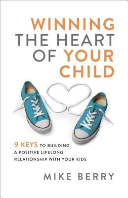 Winning the Heart of Your Child by Berry, Mike