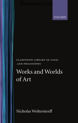 Works and Worlds of Art by Wolterstorff, Nicholas