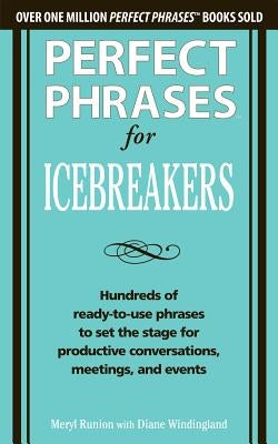 Perfect Phrases for Icebreakers: Hundreds of Ready-To-Use Phrases to Set the Stage for Productive Conversations, Meetings, and Events by Runion, Meryl