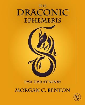 The Draconic Ephemeris: 1950-2050 at Noon by Benton, Morgan C.
